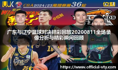 广东与辽宁篮球对决精彩回放20200811全场录像分析与精彩瞬间回顾