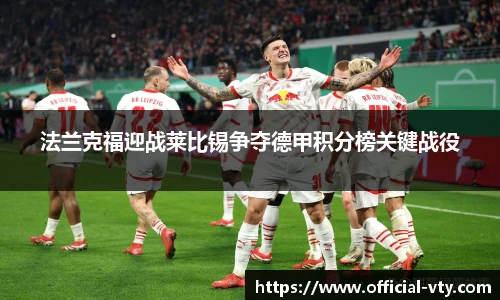 法兰克福迎战莱比锡争夺德甲积分榜关键战役